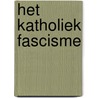 Het Katholiek Fascisme by Piet van der Ploeg