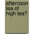 Afternoon tea of high tea?