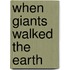 When Giants Walked the Earth