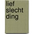 Lief slecht ding