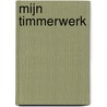 Mijn timmerwerk door Onbekend