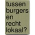 Tussen burgers en recht lokaal?