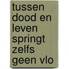 Tussen dood en leven springt zelfs geen vlo door Jan Ten Brug