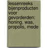 Lessenreeks bijenproducten voor gevorderden: honing, was, propolis, mede door Roeland Vaes