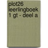 Plot26 leerlingboek 1 GT - deel A door Onbekend