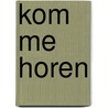 Kom me horen by Hendrien Kaal Jan Dirk de Jong