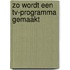 Zo wordt een tv-programma gemaakt