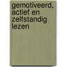 Gemotiveerd, actief en zelfstandig lezen by M.C. Opdenakker