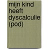 MIJN KIND HEEFT DYSCALCULIE (POD) by Martine Ceyssens
