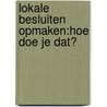 Lokale besluiten opmaken:hoe doe je dat? door Wouter De Cock