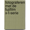 Fotograferen met de Fujifilm X-T-serie door Joke Beers-Blom