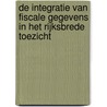 De integratie van fiscale gegevens in het rijksbrede toezicht door Onbekend
