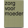 Zorg voor moeder door Jan Stuijver