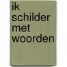 Ik schilder met woorden door Wout van Bekkum