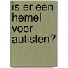 Is er een hemel voor autisten? door Alianna Dijkstra