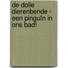 De dolle dierenbende - Een pinguïn in ons bad! by Alice Pantermüller