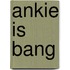 Ankie is bang