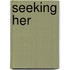 Seeking her