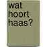 Wat hoort Haas?