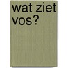 Wat ziet Vos? door Anky Spoelstra
