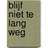 Blijf niet te lang weg