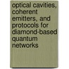 Optical cavities, coherent emitters, and protocols for diamond-based quantum networks door Suzanne van Dam