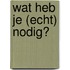 WAT HEB JE (ECHT) NODIG?