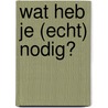 WAT HEB JE (ECHT) NODIG? door Humphrey Isselt