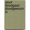 Alsof doodgaan doodgewoon is by Harry de Jong
