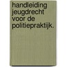 Handleiding Jeugdrecht voor de politiepraktijk. door Lydia Janssen