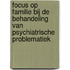 Focus op familie bij de behandeling van psychiatrische problematiek