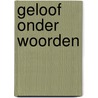 Geloof onder woorden door Onbekend