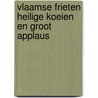 Vlaamse frieten heilige koeien en groot applaus door Peter Hoogenboom