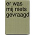 Er was mij niets gevraagd