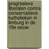 Progresieve liberalen contra conservatieve katholieken in LImburg in de 19e eeuw