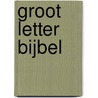 Groot Letter Bijbel by Unknown