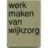 Werk maken van wijkzorg
