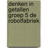 Denken in Getallen groep 5 De robotfabriek door Emmi M. Visser