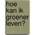 Hoe kan ik groener leven?