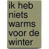 Ik heb niets warms voor de winter by Unknown