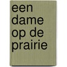 Een dame op de prairie by Kim Vogel Sawyer