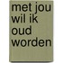 Met jou wil ik oud worden