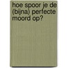 Hoe spoor je de (bijna) perfecte moord op? door Roxane Limmen