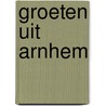 Groeten uit Arnhem by Ronald Wilfred Jansen