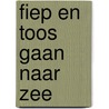 Fiep en Toos gaan naar zee door Annemieke Bastiaans