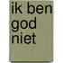 Ik ben God niet