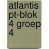Atlantis PT-blok 4 groep 4 by Unknown