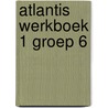 Atlantis werkboek 1 groep 6 by Unknown