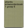 Atlantis antwoordenboek 1 groep 6 door Onbekend