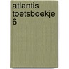 Atlantis toetsboekje 6 door Onbekend